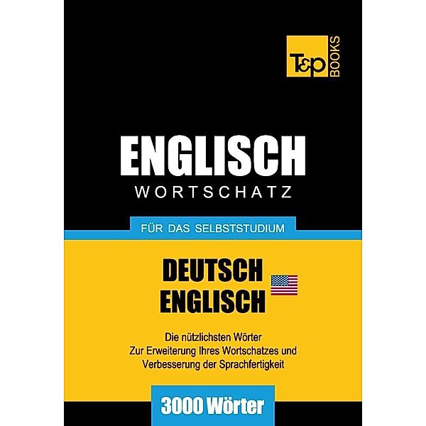 Wortschatz Deutsch-Amerikanisches Englisch für das Selbststudium - 3000 Wörter, Andrey Taranov