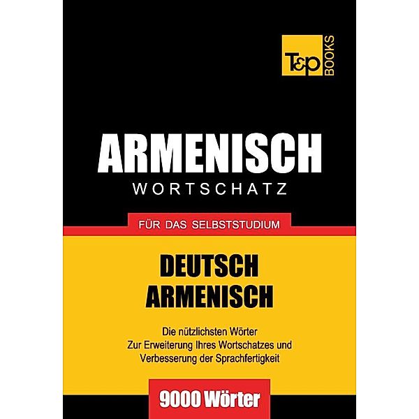 Wortschatz Deutsch-Armenisch für das Selbststudium - 9000 Wörter, Andrey Taranov
