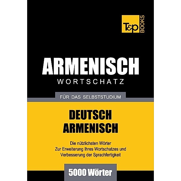 Wortschatz Deutsch-Armenisch für das Selbststudium - 5000 Wörter, Andrey Taranov