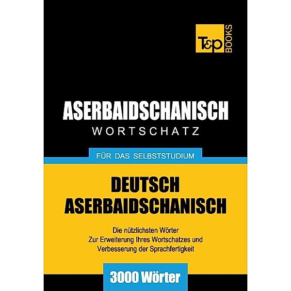 Wortschatz Deutsch-Aserbaidschanisch für das Selbststudium - 3000 Wörter, Andrey Taranov