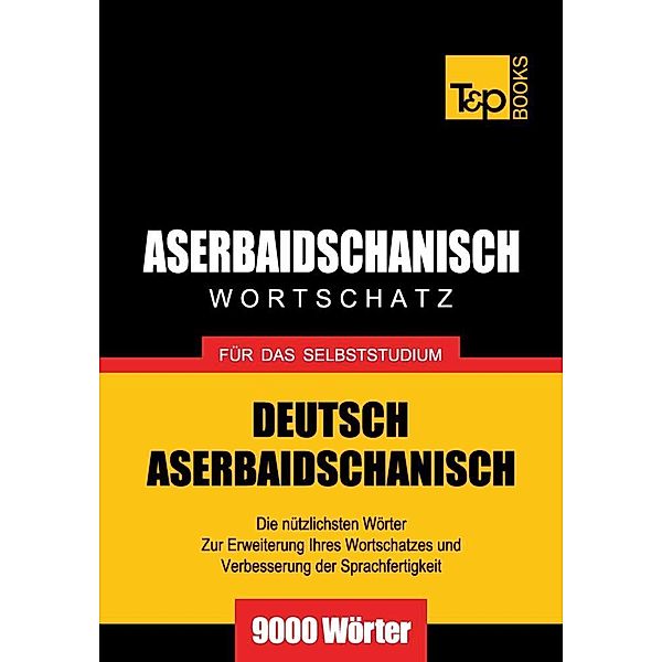 Wortschatz Deutsch-Aserbaidschanisch für das Selbststudium - 9000 Wörter, Andrey Taranov