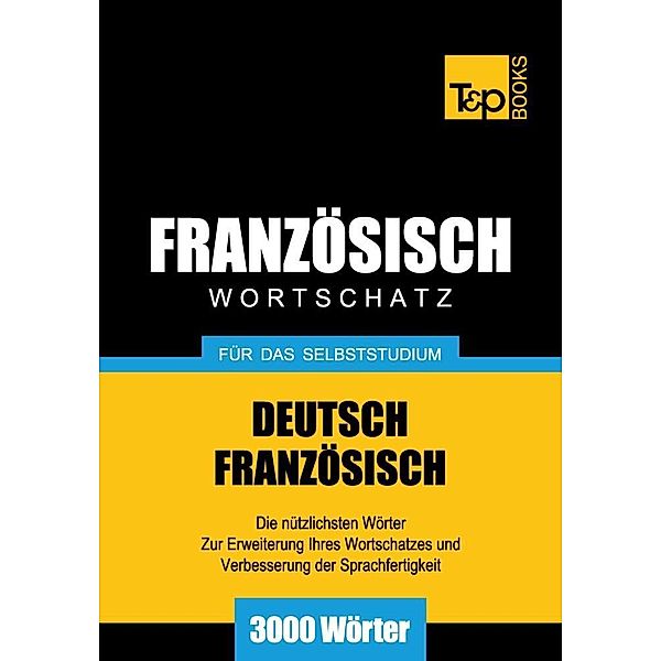 Wortschatz Deutsch-Französisch für das Selbststudium - 3000 Wörter, Andrey Taranov