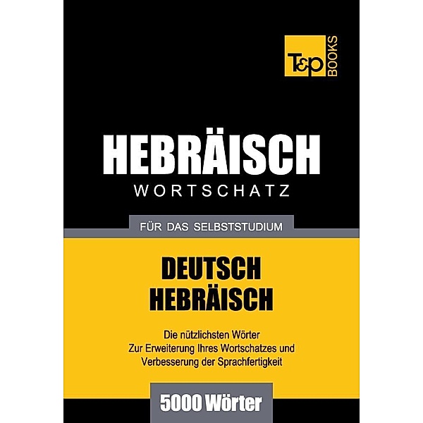 Wortschatz Deutsch-Hebräisch für das Selbststudium - 5000 Wörter, Andrey Taranov