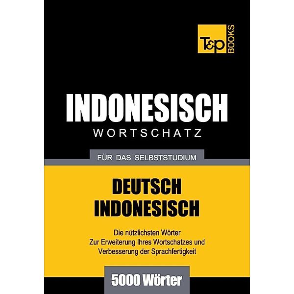 Wortschatz Deutsch-Indonesisch für das Selbststudium - 5000 Wörter, Andrey Taranov
