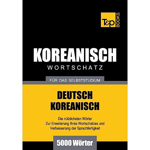 Wortschatz Deutsch-Koreanisch für das Selbststudium - 5000 Wörter, Andrey Taranov