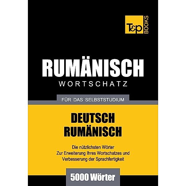 Wortschatz Deutsch-Rumänisch für das Selbststudium - 5000 Wörter, Andrey Taranov