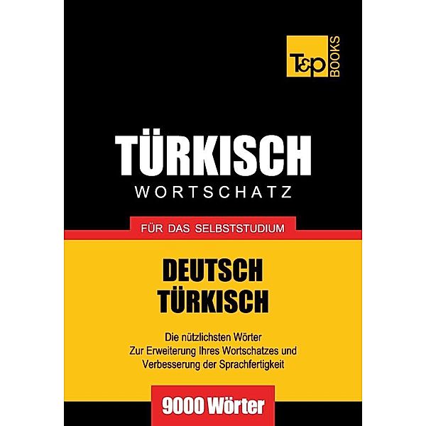 Wortschatz Deutsch-Türkisch für das Selbststudium - 9000 Wörter, Andrey Taranov