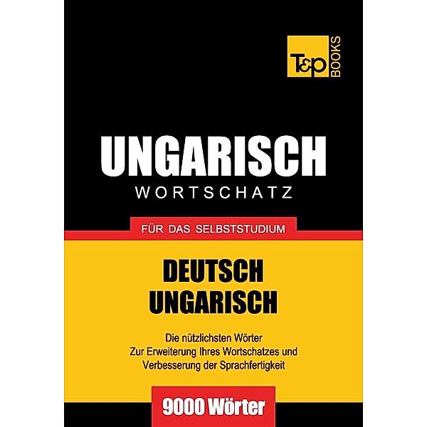 Wortschatz Deutsch-Ungarisch für das Selbststudium - 9000 Wörter, Andrey Taranov