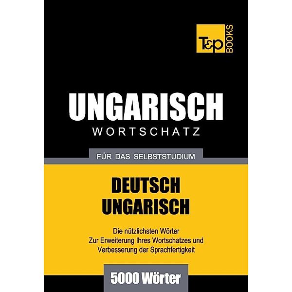 Wortschatz Deutsch-Ungarisch für das Selbststudium - 5000 Wörter, Andrey Taranov