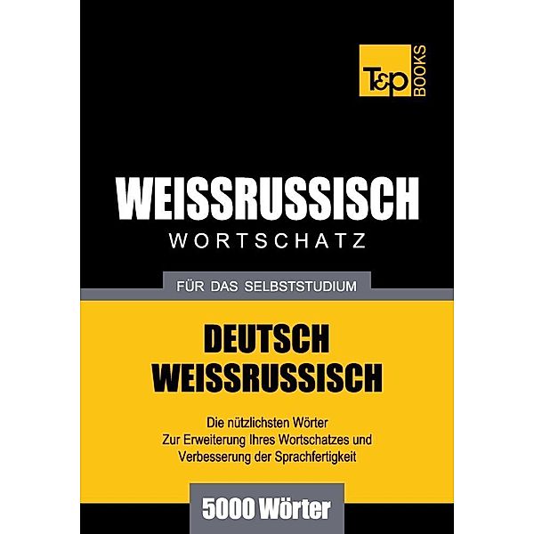 Wortschatz Deutsch-Weissrussisch für das Selbststudium - 5000 Wörter, Andrey Taranov