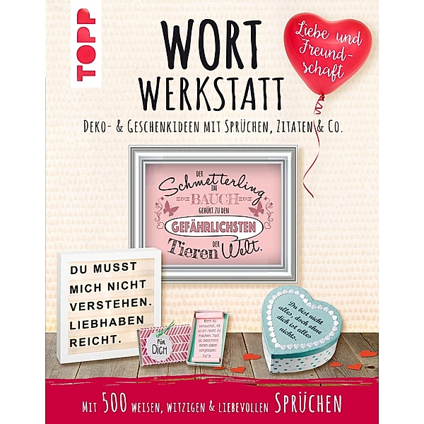 Wortwerkstatt - Liebe & Freundschaft. Deko- & Geschenkideen mit Sprüchen, Zitaten & Co., Susanne Pypke