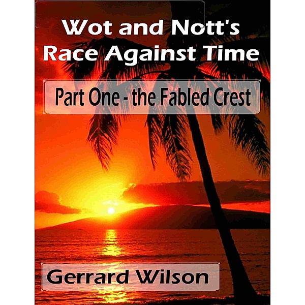 Wot and Nott's Race Against Time: Part One -  the Fabled Crest, Gerrard Wilson