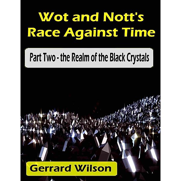 Wot and Nott's Race Against Time: Part Two - the Realm of the Black Crystals, Gerrard Wilson