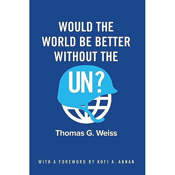 Would the World Be Better Without the UN?, Thomas G. Weiss