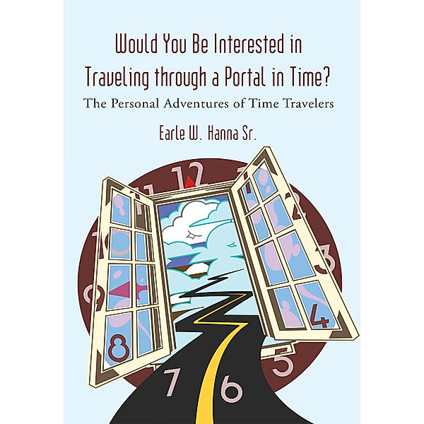 Would You Be Interested in Traveling Through a Portal in Time?, Earle W. Hanna Sr.