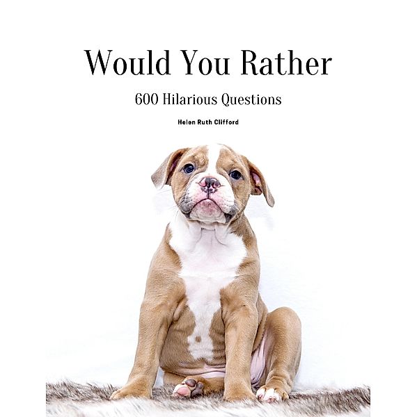 Would you Rather: 600 Hilarious Questions, Helen Ruth Clifford