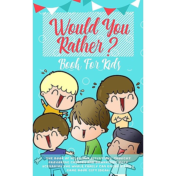 Would You Rather Book For Kids: The Book of Hilarious Situations, Thought Provoking Choices and Downright Silly Scenarios the Whole Family Can Enjoy (Family Game Book Gift Ideas), Amazing Activity Press
