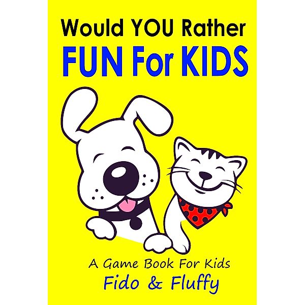 Would You Rather Fun for Kids / Would You Rather, Fido & Fluffy