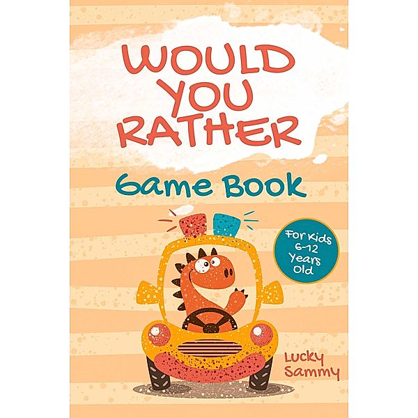 Would You Rather Game Book For Kids 6-12 Years Old: Crazy Jokes and Creative Scenarios for Young Travelers, Lucky Sammy