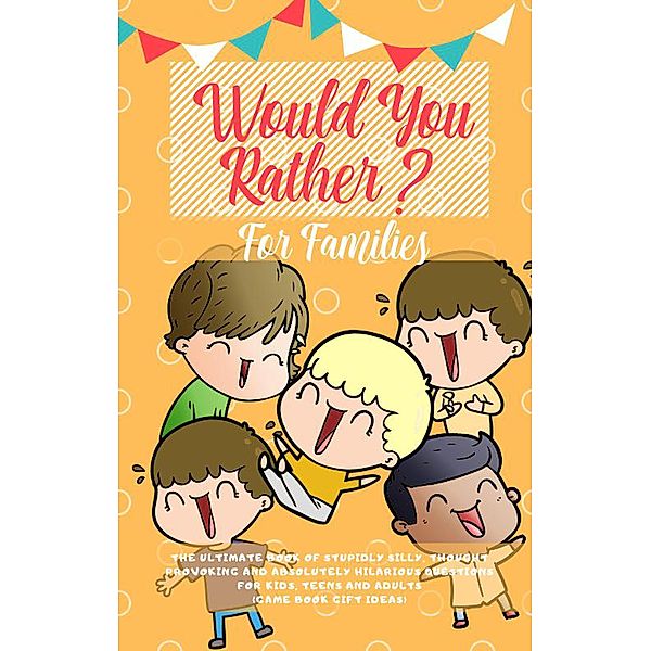 Would You Rather: The Ultimate Book of Stupidly Silly, Thought Provoking and Absolutely Hilarious Questions for Kids, Teens and Adults (Game Book Gift Ideas), Amazing Activity Press