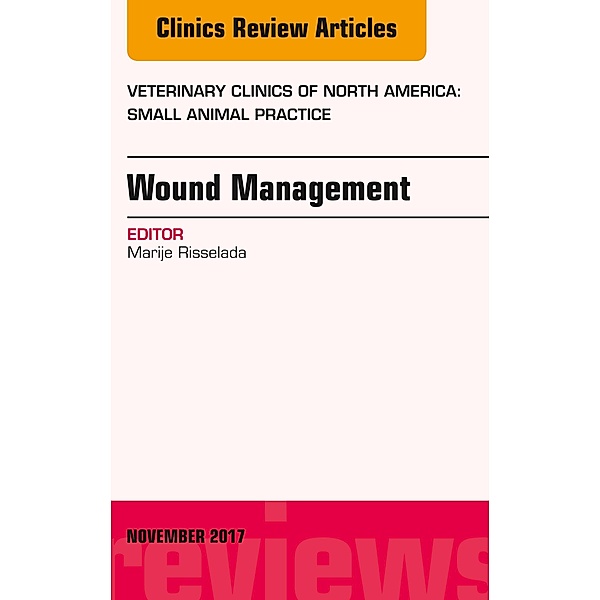 Wound Management, An Issue of Veterinary Clinics of North America: Small Animal Practice, Marije Risselada