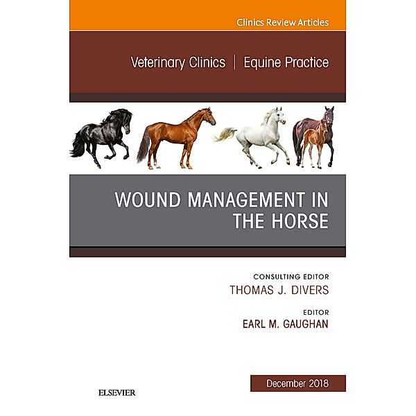Wound Management in the Horse, An Issue of Veterinary Clinics of North America: Equine Practice E-Book, Earl Michael Gaughan