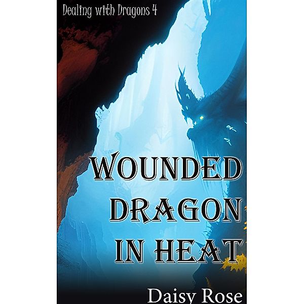 Wounded Dragon in Heat (Dealing with Dragons) / Dealing with Dragons, Daisy Rose