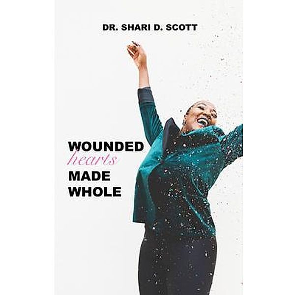 Wounded Hearts Made Whole, Shari D Scott