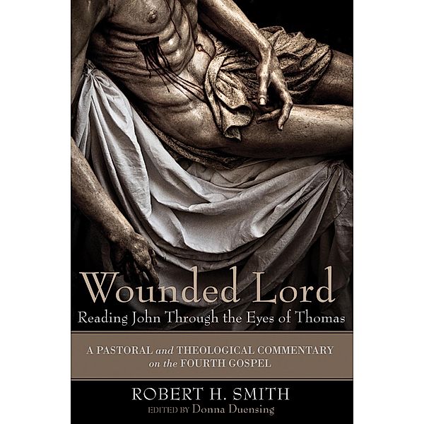 Wounded Lord: Reading John Through the Eyes of Thomas, Robert H. Smith