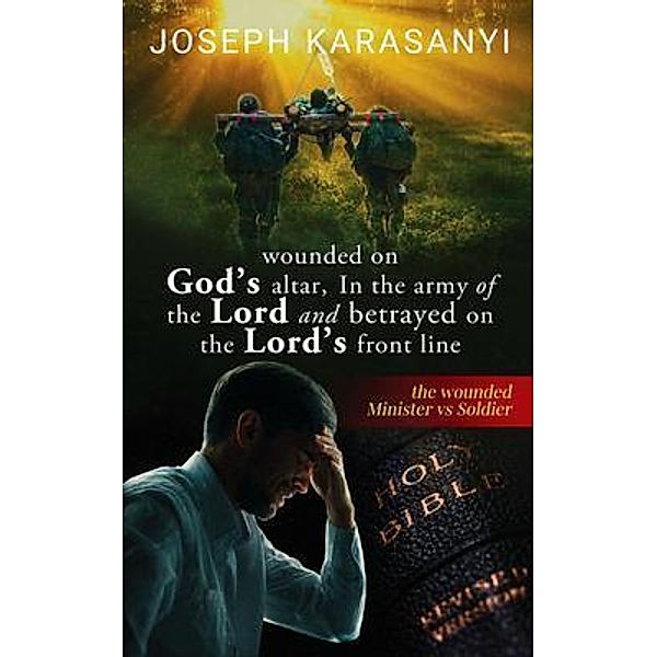 Wounded On God's Altar, In The Army Of The Lord And Betrayed On The Lord's Front Line / ReadersMagnet LLC, Joseph Karasanyi