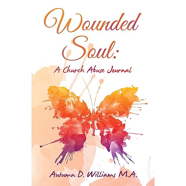 Wounded Soul: a Church Abuse Journal, Autumn D. Williams M. A.