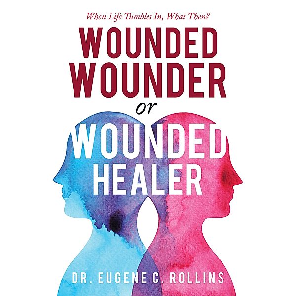 Wounded Wounder or Wounded Healer, Eugene C Rollins