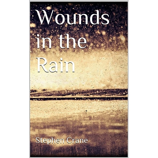 Wounds in the Rain, Stephen Crane
