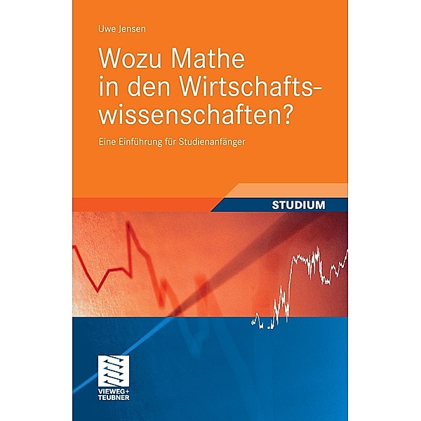 Wozu Mathe in den Wirtschaftswissenschaften? / Studienbücher Wirtschaftsmathematik, Uwe Jensen