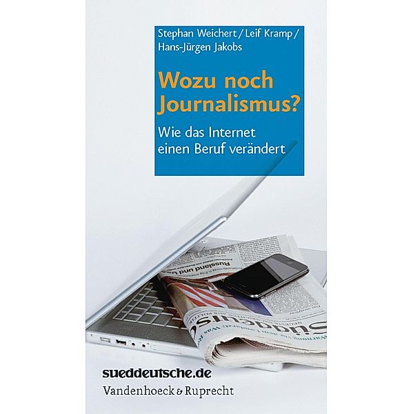 Wozu noch Journalismus?, Stephan A. Weichert, Leif Kramp, Hans-Jürgen Jakobs