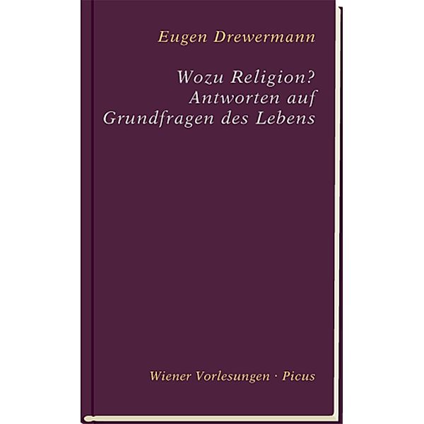 Wozu Religion? Antworten auf Grundfragen des Lebens / Wiener Vorlesungen Bd.173, Eugen Drewermann