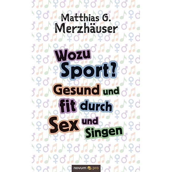 Wozu Sport? Gesund und fit durch Sex und Singen, Matthias G. Merzhäuser