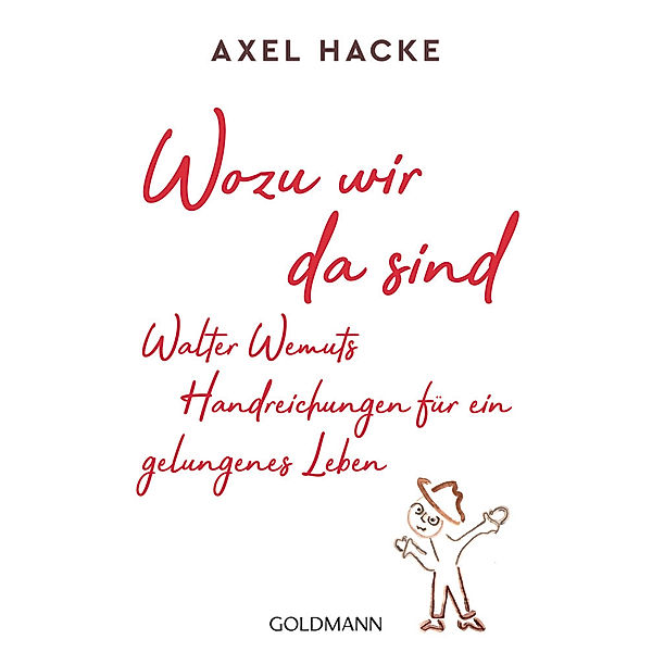 Wozu wir da sind. Walter Wemuts Handreichungen für ein gelungenes Leben, Axel Hacke