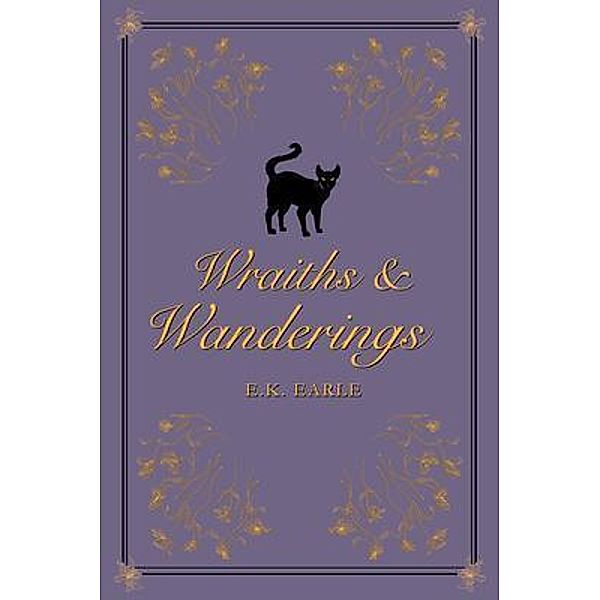 Wraiths and Wanderings / Midnight Atelier Press, E. K Earle