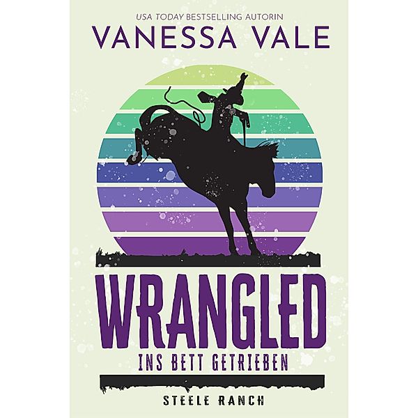 Wrangled - ins Bett getrieben / Steele Ranch Bd.2, Vanessa Vale