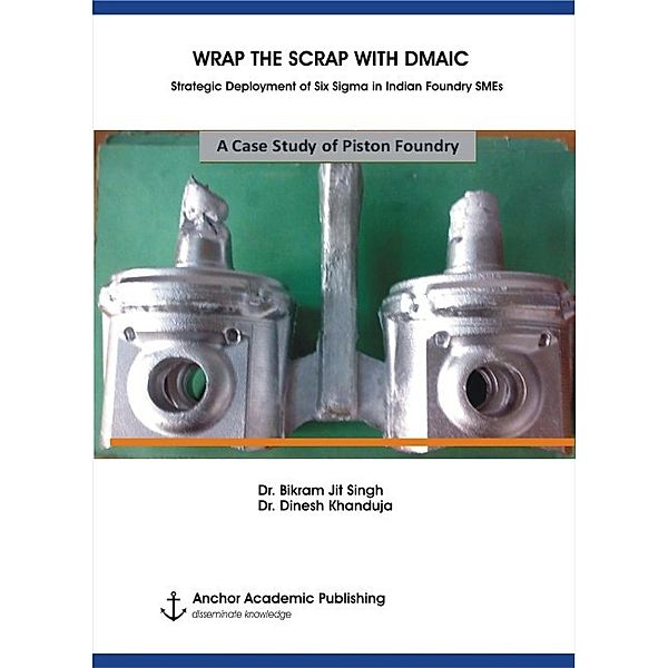 WRAP THE SCRAP WITH DMAIC: Strategic Deployment of Six Sigma in Indian Foundry SMEs, Bikram Jit Singh