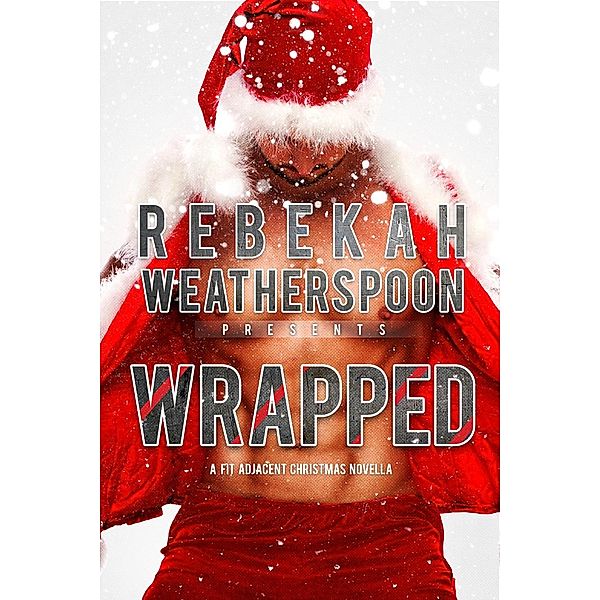 Wrapped (The Fit Trilogy, #3.5), Rebekah Weatherspoon