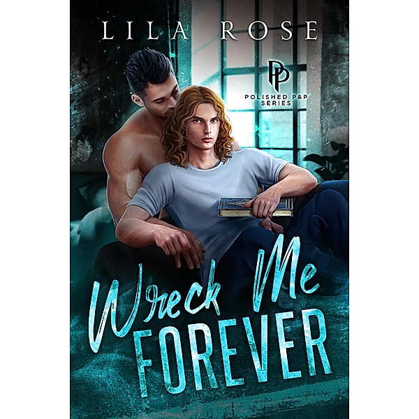 Wreck Me Forever (Polished P & P, #1) / Polished P & P, Lila Rose