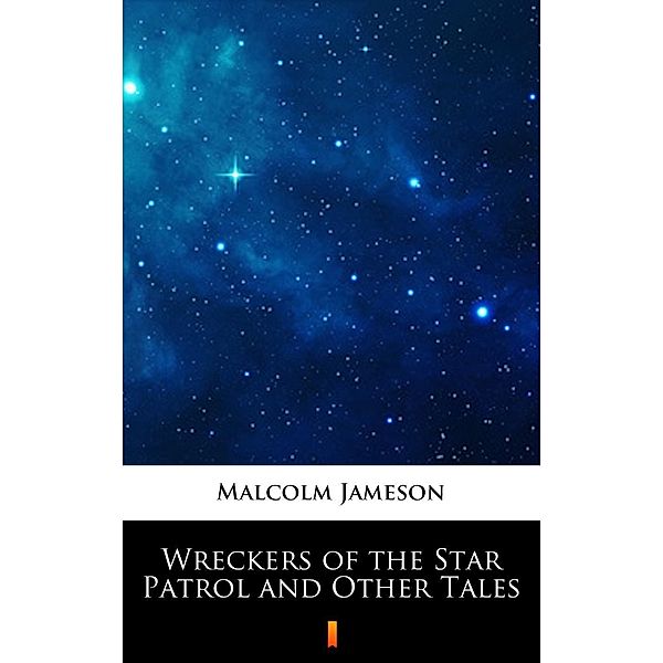 Wreckers of the Star Patrol and Other Tales, Malcolm Jameson