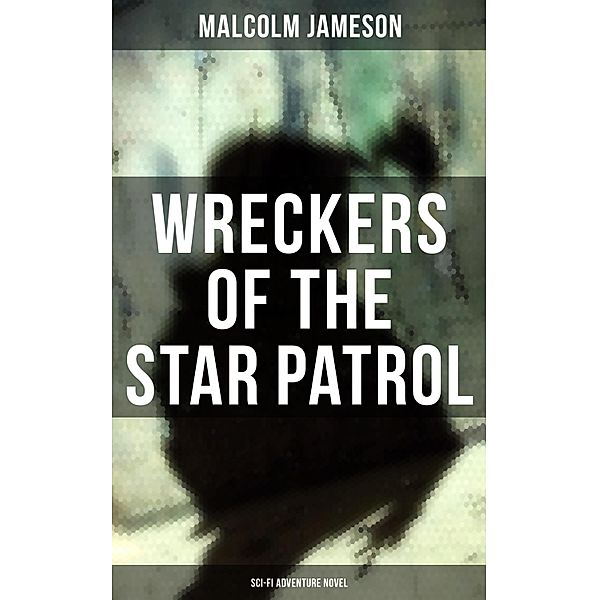 WRECKERS OF THE STAR PATROL (Sci-Fi Adventure Novel), Malcolm Jameson