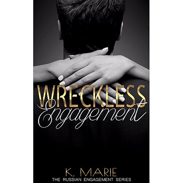 Wreckless Engagement (The Russian Engagement Series, #1) / The Russian Engagement Series, K. Marie