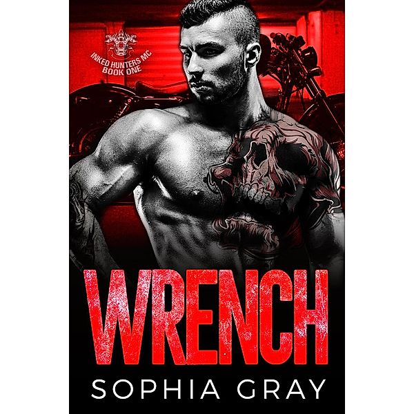Wrench (Book 1) / Inked Hunters MC, Sophia Gray