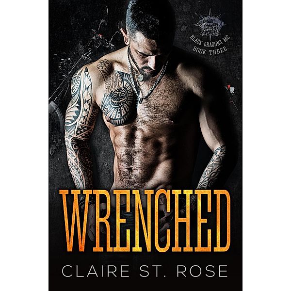 Wrenched (Book 3) / Black Dragons MC, Claire St. Rose