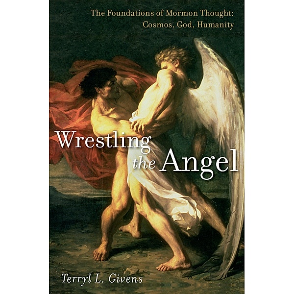 Wrestling the Angel, Terryl L. Givens