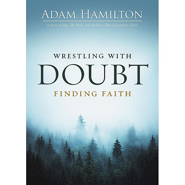 Wrestling with Doubt, Finding Faith, Adam Hamilton
